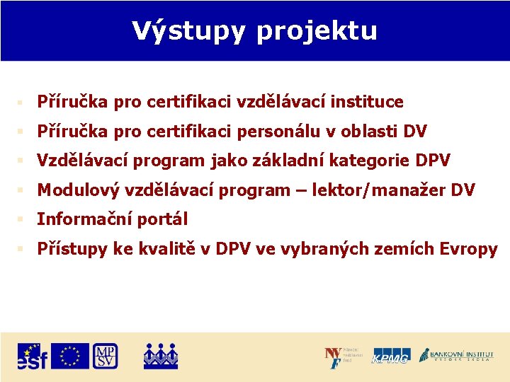 Výstupy projektu Příručka pro certifikaci vzdělávací instituce Příručka pro certifikaci personálu v oblasti DV