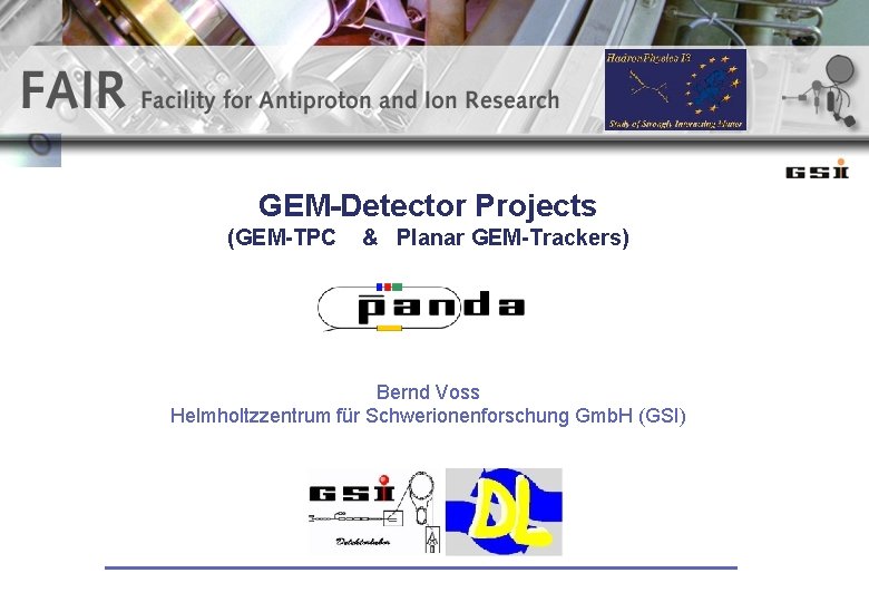 GEM-Detector Projects (GEM-TPC & Planar GEM-Trackers) Bernd Voss Helmholtzzentrum für Schwerionenforschung Gmb. H (GSI)