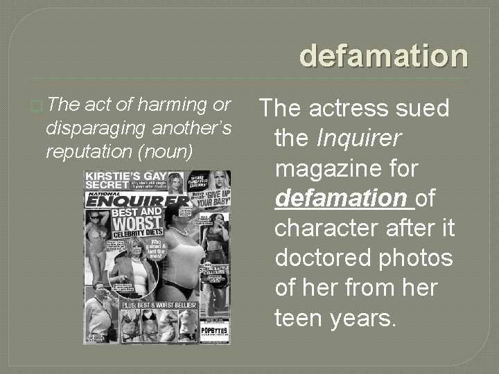 defamation � The act of harming or disparaging another’s reputation (noun) The actress sued