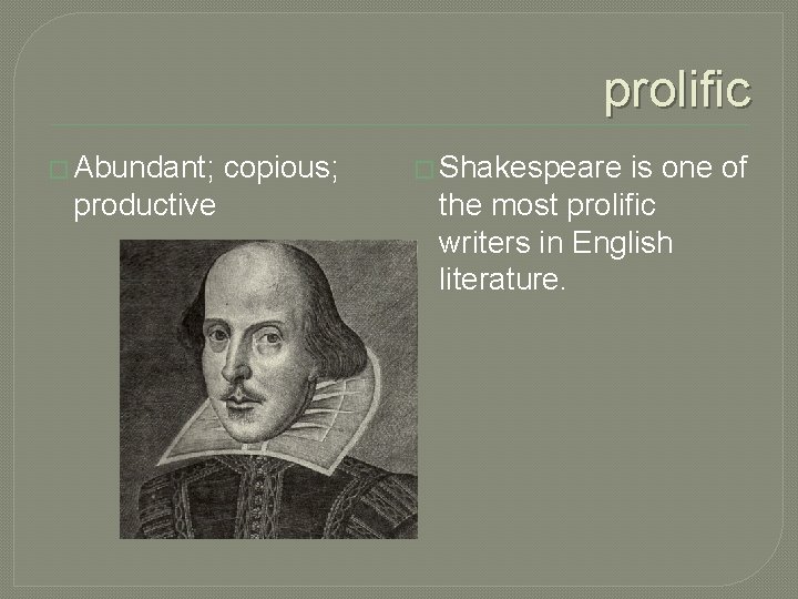 prolific � Abundant; productive copious; � Shakespeare is one of the most prolific writers