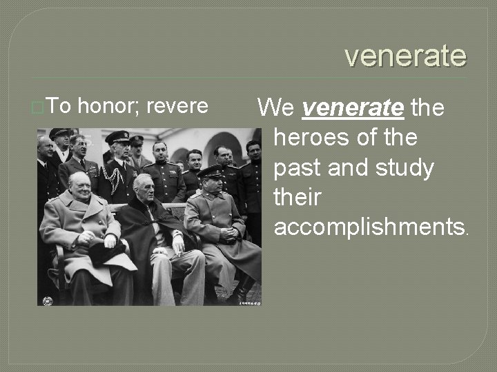 venerate �To honor; revere We venerate the heroes of the past and study their