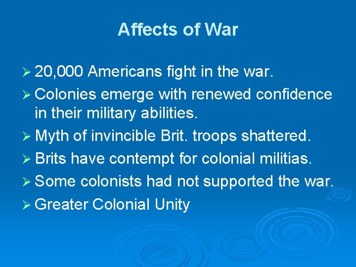 Affects of War Ø 20, 000 Americans fight in the war. Ø Colonies emerge