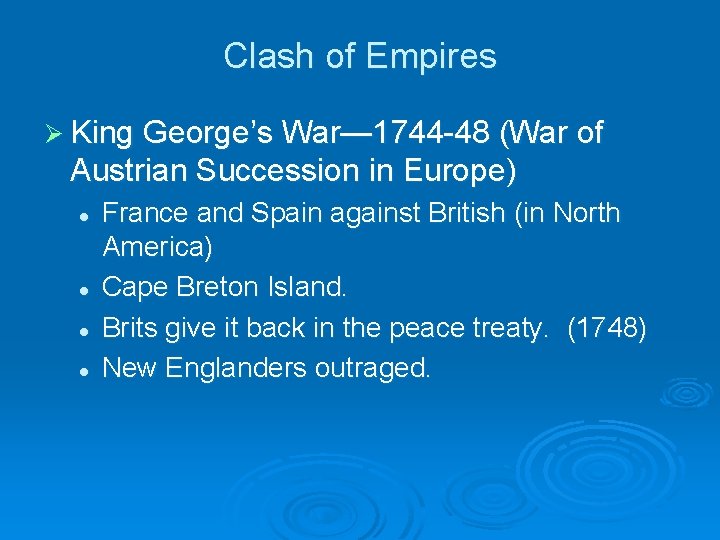 Clash of Empires Ø King George’s War— 1744 -48 (War of Austrian Succession in