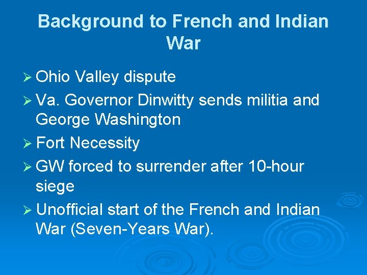 Background to French and Indian War Ø Ohio Valley dispute Ø Va. Governor Dinwitty