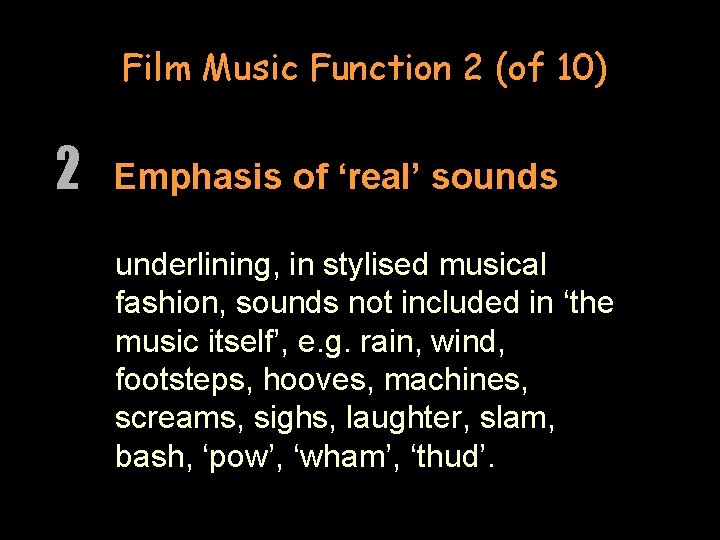 Film Music Function 2 (of 10) 2 Emphasis of ‘real’ sounds underlining, in stylised