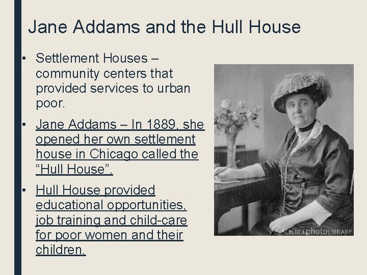 Jane Addams and the Hull House • Settlement Houses – community centers that provided