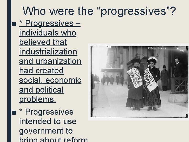 Who were the “progressives”? ■ * Progressives – individuals who believed that industrialization and