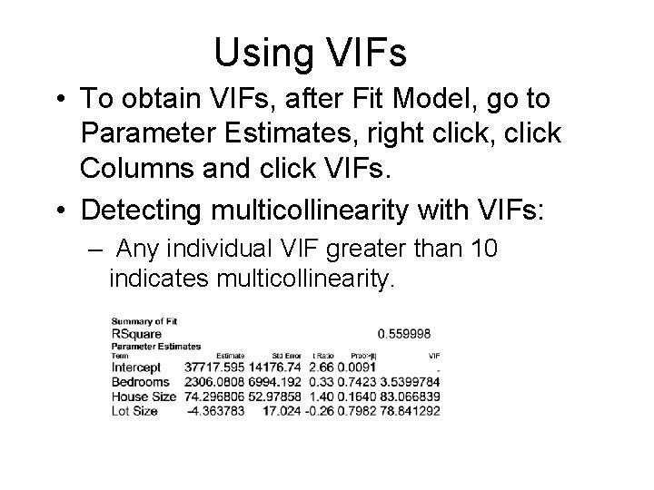 Using VIFs • To obtain VIFs, after Fit Model, go to Parameter Estimates, right Using VIFs • To obtain VIFs, after Fit Model, go to Parameter Estimates, right