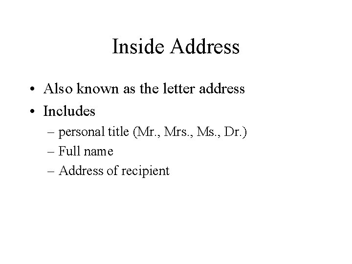 Inside Address • Also known as the letter address • Includes – personal title