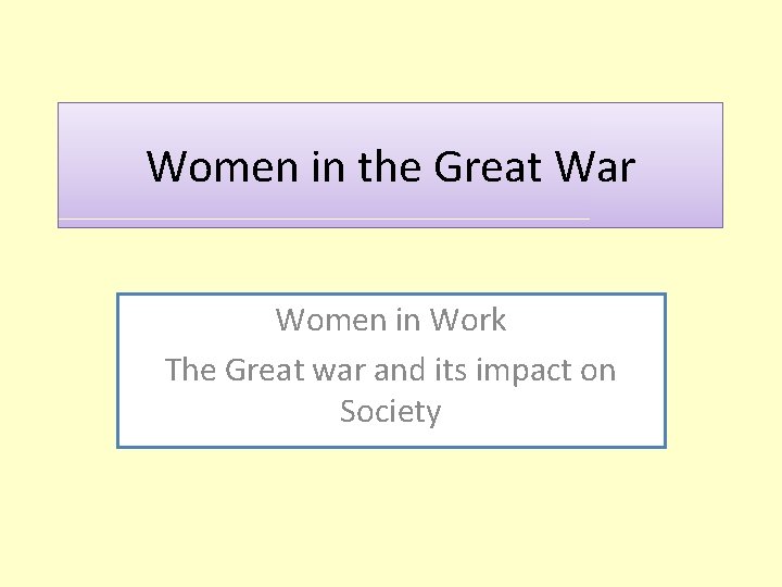 Women in the Great War Women in Work The Great war and its impact