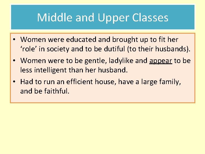 Middle and Upper Classes • Women were educated and brought up to fit her