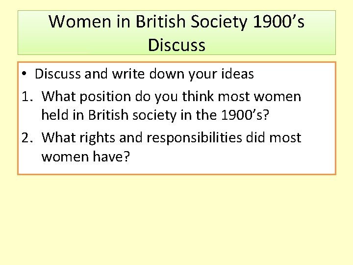 Women in British Society 1900’s Discuss • Discuss and write down your ideas 1.