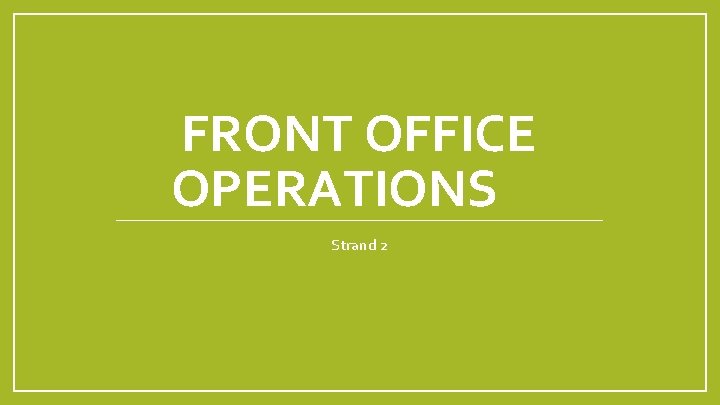 FRONT OFFICE OPERATIONS Strand 2 FRONT OFFICE OPERATIONS Strand 2