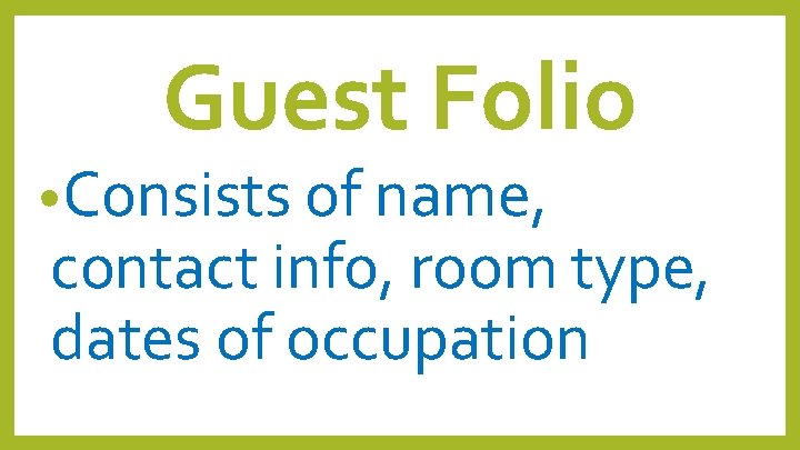 Guest Folio • Consists of name, contact info, room type, dates of occupation Guest Folio • Consists of name, contact info, room type, dates of occupation