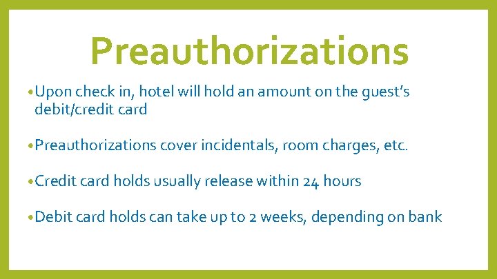 Preauthorizations • Upon check in, hotel will hold an amount on the guest’s debit/credit Preauthorizations • Upon check in, hotel will hold an amount on the guest’s debit/credit
