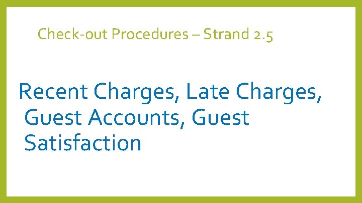 Check-out Procedures – Strand 2. 5 Recent Charges, Late Charges, Guest Accounts, Guest Satisfaction Check-out Procedures – Strand 2. 5 Recent Charges, Late Charges, Guest Accounts, Guest Satisfaction