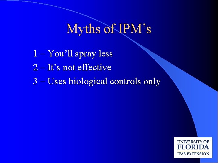 Myths of IPM’s 1 – You’ll spray less 2 – It’s not effective 3