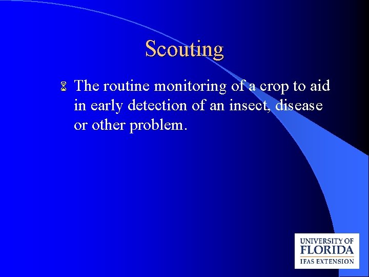 Scouting 6 The routine monitoring of a crop to aid in early detection of