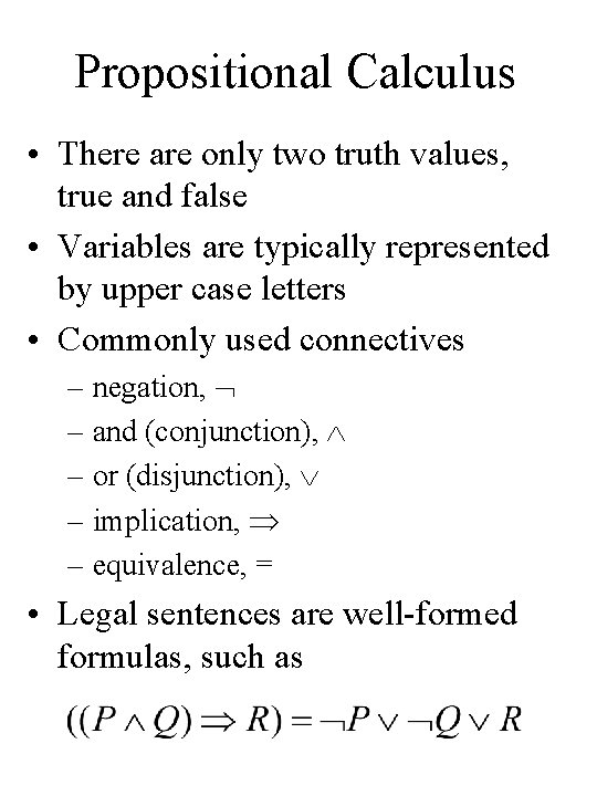 Propositional Calculus • There are only two truth values, true and false • Variables