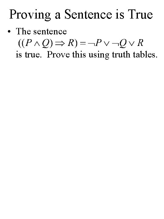 Proving a Sentence is True • The sentence is true. Prove this using truth