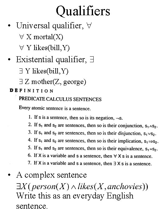 Qualifiers • Universal qualifier, X mortal(X) Y likes(bill, Y) • Existential qualifier, Y likes(bill,