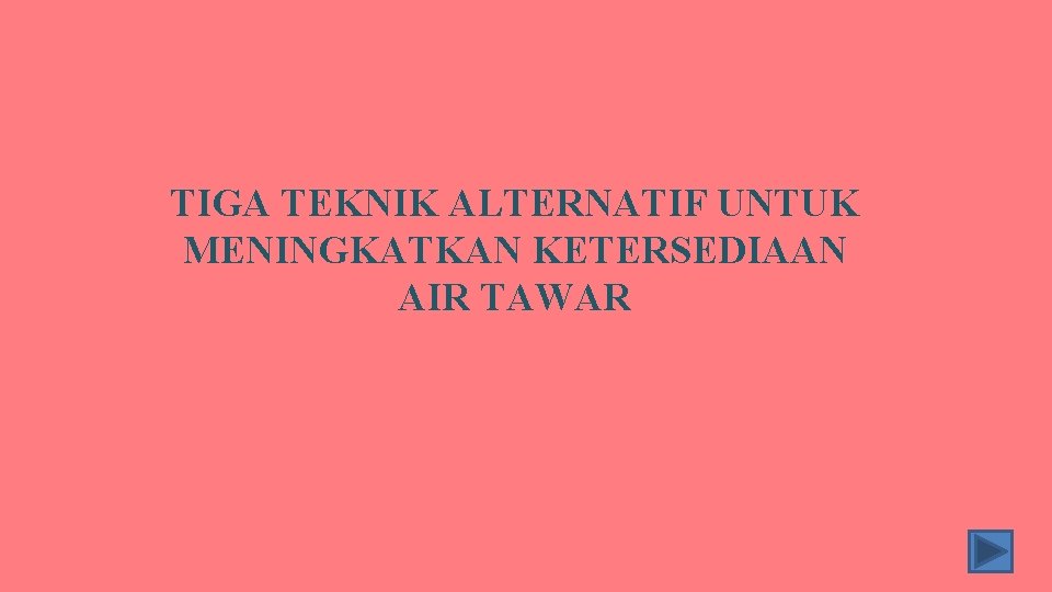 TIGA TEKNIK ALTERNATIF UNTUK MENINGKATKAN KETERSEDIAAN AIR TAWAR 