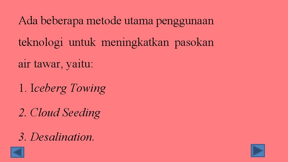 Ada beberapa metode utama penggunaan teknologi untuk meningkatkan pasokan air tawar, yaitu: 1. Iceberg