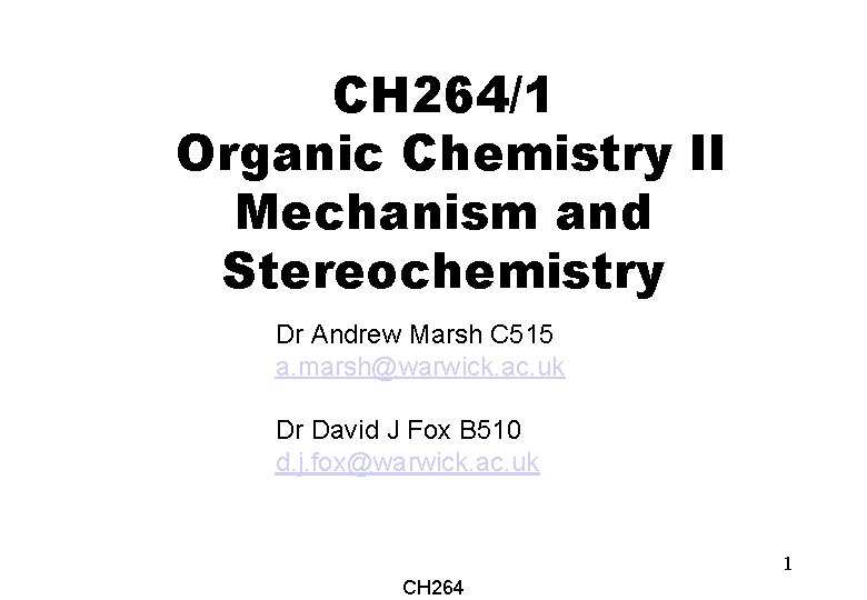 CH 264/1 Organic Chemistry II Mechanism and Stereochemistry Dr Andrew Marsh C 515 a.