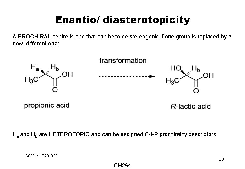 Enantio/ diasterotopicity A PROCHIRAL centre is one that can become stereogenic if one group
