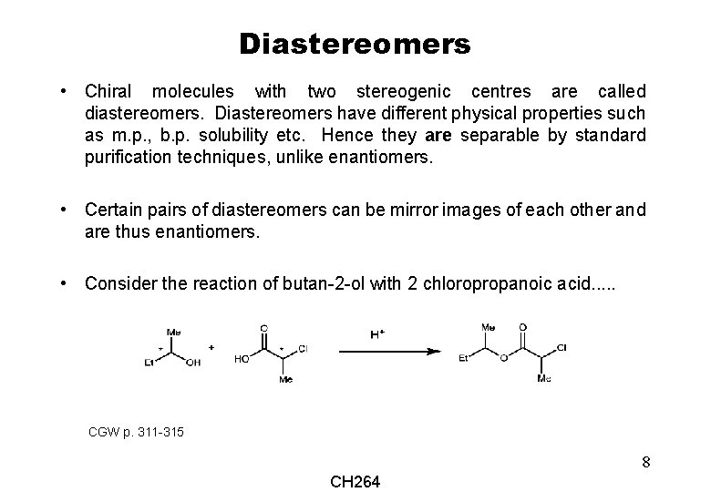 Diastereomers • Chiral molecules with two stereogenic centres are called diastereomers. Diastereomers have different