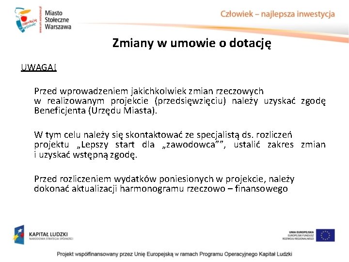 Zmiany w umowie o dotację UWAGA! Przed wprowadzeniem jakichkolwiek zmian rzeczowych w realizowanym projekcie Zmiany w umowie o dotację UWAGA! Przed wprowadzeniem jakichkolwiek zmian rzeczowych w realizowanym projekcie
