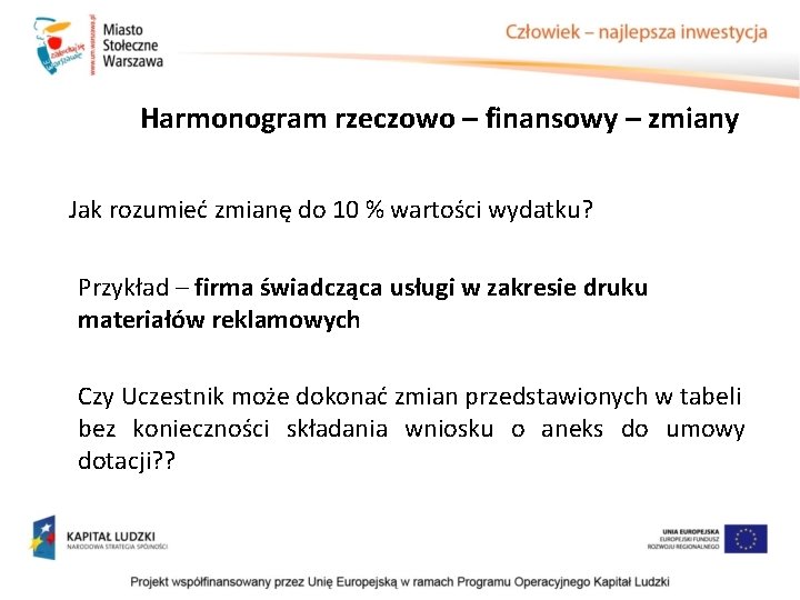 Harmonogram rzeczowo – finansowy – zmiany Jak rozumieć zmianę do 10 % wartości wydatku? Harmonogram rzeczowo – finansowy – zmiany Jak rozumieć zmianę do 10 % wartości wydatku?