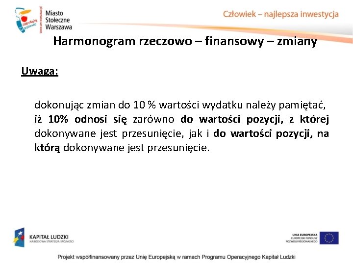 Harmonogram rzeczowo – finansowy – zmiany Uwaga: dokonując zmian do 10 % wartości wydatku Harmonogram rzeczowo – finansowy – zmiany Uwaga: dokonując zmian do 10 % wartości wydatku