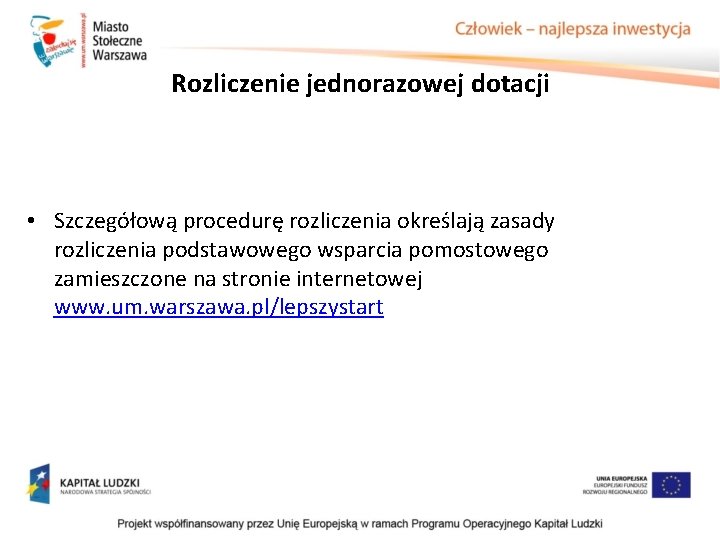 Rozliczenie jednorazowej dotacji • Szczegółową procedurę rozliczenia określają zasady rozliczenia podstawowego wsparcia pomostowego zamieszczone Rozliczenie jednorazowej dotacji • Szczegółową procedurę rozliczenia określają zasady rozliczenia podstawowego wsparcia pomostowego zamieszczone