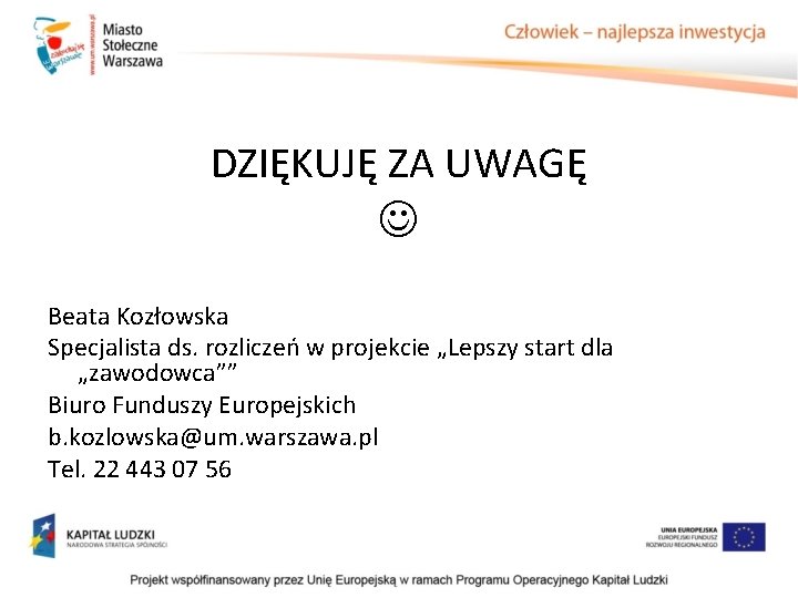 DZIĘKUJĘ ZA UWAGĘ Beata Kozłowska Specjalista ds. rozliczeń w projekcie „Lepszy start dla „zawodowca”” DZIĘKUJĘ ZA UWAGĘ Beata Kozłowska Specjalista ds. rozliczeń w projekcie „Lepszy start dla „zawodowca””