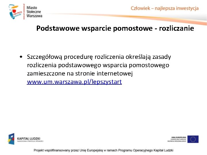 Podstawowe wsparcie pomostowe - rozliczanie • Szczegółową procedurę rozliczenia określają zasady rozliczenia podstawowego wsparcia Podstawowe wsparcie pomostowe - rozliczanie • Szczegółową procedurę rozliczenia określają zasady rozliczenia podstawowego wsparcia