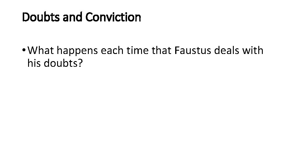 Doubts and Conviction • What happens each time that Faustus deals with his doubts?