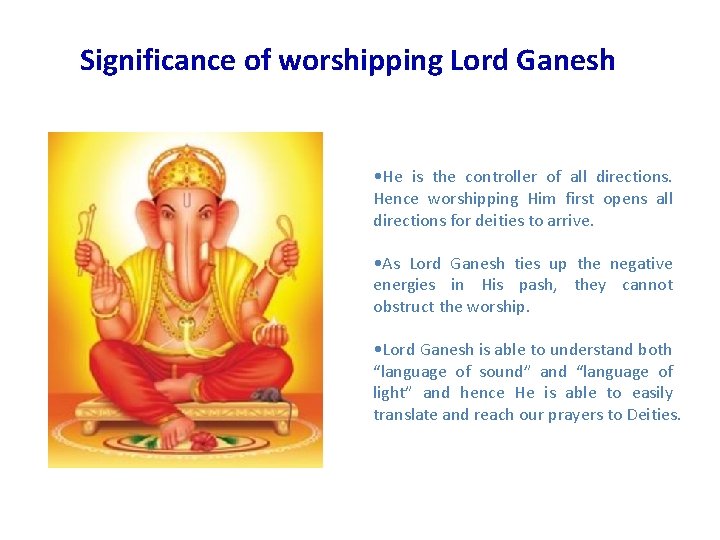 Significance of worshipping Lord Ganesh • He is the controller of all directions. Hence