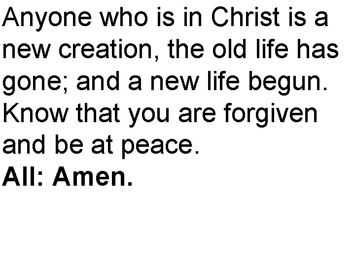 Anyone who is in Christ is a new creation, the old life has gone;