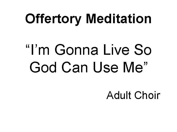 Offertory Meditation “I’m Gonna Live So God Can Use Me” Adult Choir 