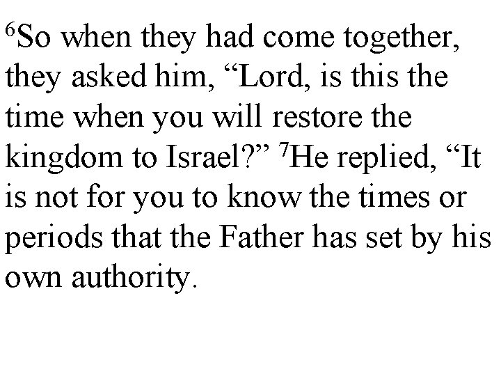 6 So when they had come together, they asked him, “Lord, is the time