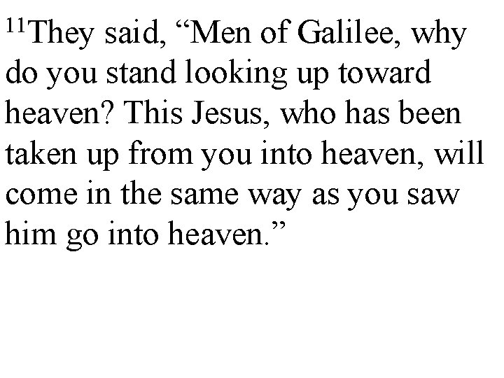 11 They said, “Men of Galilee, why do you stand looking up toward heaven?