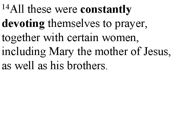 14 All these were constantly devoting themselves to prayer, together with certain women, including