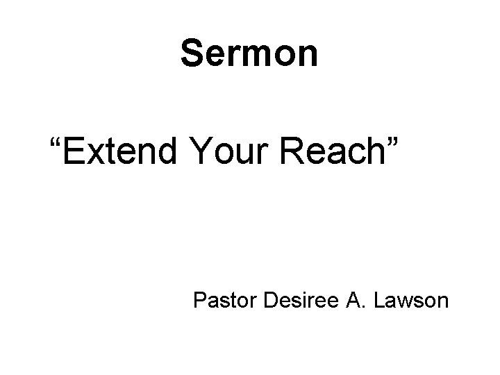 Sermon “Extend Your Reach” Pastor Desiree A. Lawson 