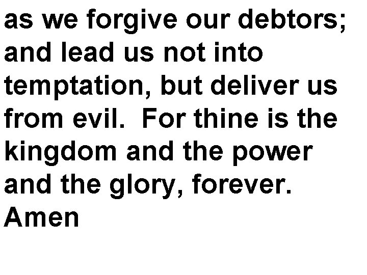 as we forgive our debtors; and lead us not into temptation, but deliver us