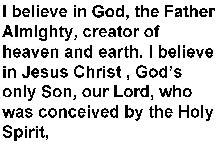 I believe in God, the Father Almighty, creator of heaven and earth. I believe