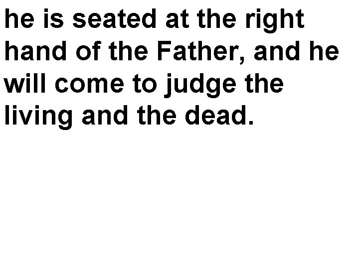 he is seated at the right hand of the Father, and he will come