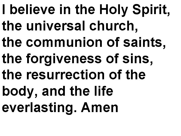 I believe in the Holy Spirit, the universal church, the communion of saints, the