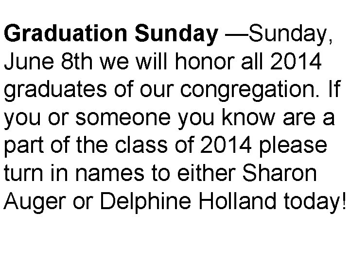 Graduation Sunday —Sunday, June 8 th we will honor all 2014 graduates of our