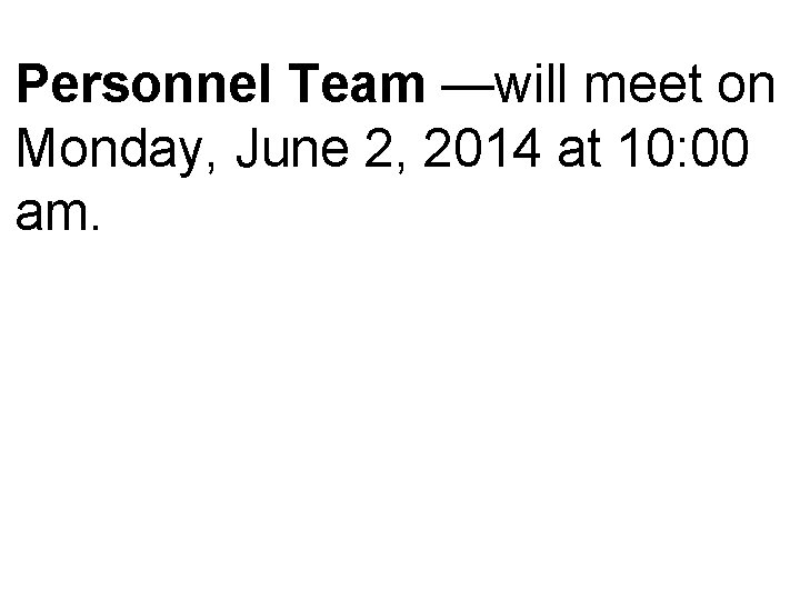 Personnel Team —will meet on Monday, June 2, 2014 at 10: 00 am. 